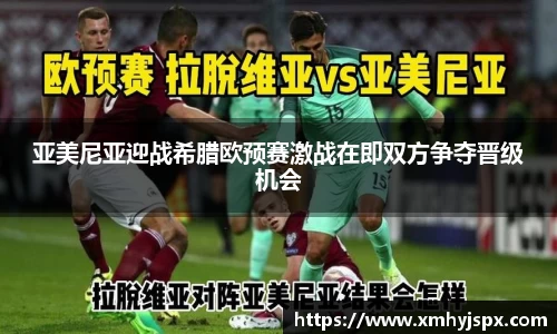 亚美尼亚迎战希腊欧预赛激战在即双方争夺晋级机会